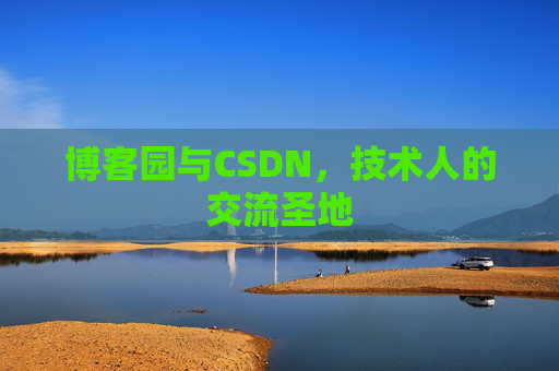 博客园与CSDN，技术人的交流圣地